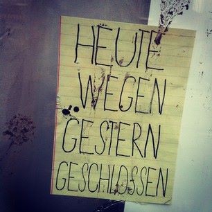 heute wegen gestern geschlossen